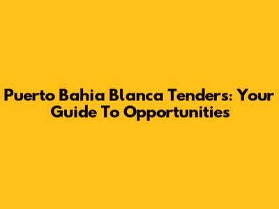 Puerto Bahia Blanca Tenders: Your Guide To Opportunities