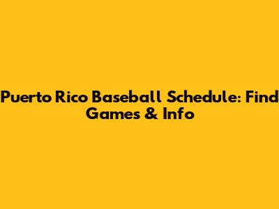 Puerto Rico Baseball Schedule: Find Games & Info