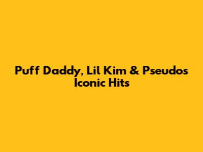 Puff Daddy, Lil' Kim & Pseudo's Iconic Hits