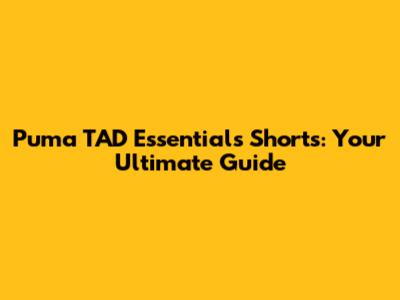 Puma TAD Essentials Shorts: Your Ultimate Guide