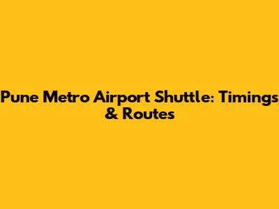 Pune Metro Airport Shuttle: Timings & Routes