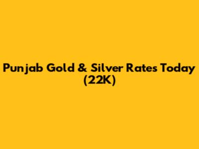 Punjab Gold & Silver Rates Today (22K)