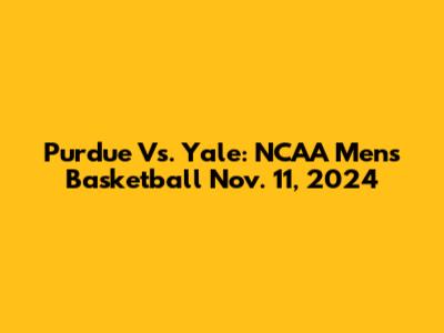Purdue Vs. Yale: NCAA Men's Basketball Nov. 11, 2024