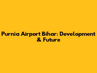Purnia Airport Bihar: Development & Future