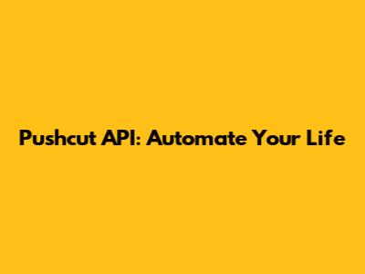 Pushcut API: Automate Your Life