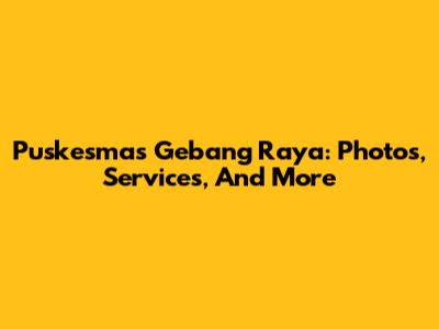 Puskesmas Gebang Raya: Photos, Services, And More