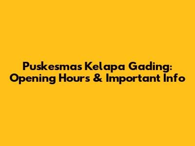 Puskesmas Kelapa Gading: Opening Hours & Important Info