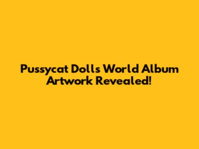 Pussycat Dolls' World Album Artwork Revealed!