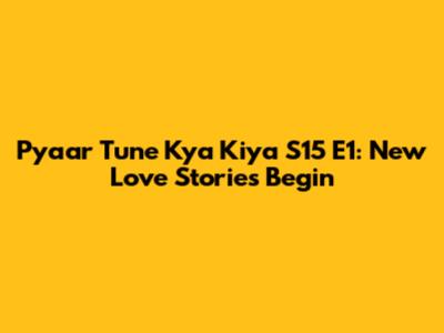 Pyaar Tune Kya Kiya S15 E1: New Love Stories Begin