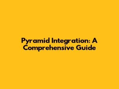 Pyramid Integration: A Comprehensive Guide