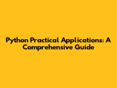 Python Practical Applications: A Comprehensive Guide