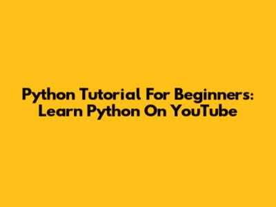 Python Tutorial For Beginners: Learn Python On YouTube
