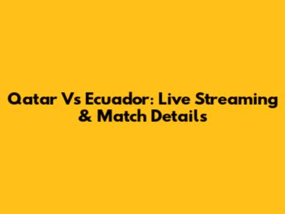 Qatar Vs Ecuador: Live Streaming & Match Details