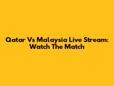 Qatar Vs Malaysia Live Stream: Watch The Match