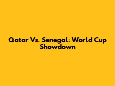 Qatar Vs. Senegal: World Cup Showdown