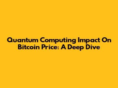 Quantum Computing Impact On Bitcoin Price: A Deep Dive