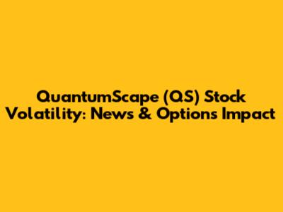 QuantumScape (QS) Stock Volatility: News & Options Impact