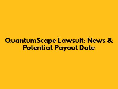 QuantumScape Lawsuit: News & Potential Payout Date