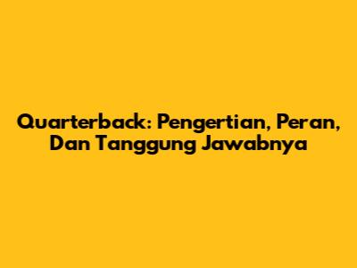 Quarterback: Pengertian, Peran, Dan Tanggung Jawabnya