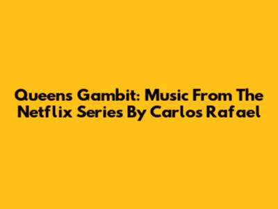 Queen's Gambit: Music From The Netflix Series By Carlos Rafael