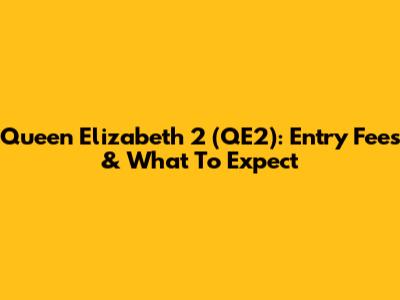 Queen Elizabeth 2 (QE2): Entry Fees & What To Expect