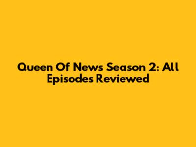 Queen Of News Season 2: All Episodes Reviewed