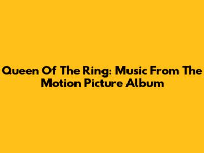 Queen Of The Ring: Music From The Motion Picture Album