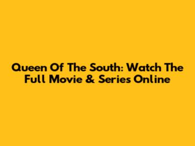 Queen Of The South: Watch The Full Movie & Series Online