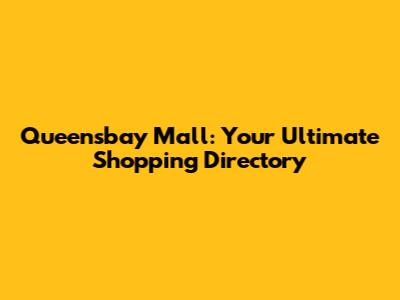 Queensbay Mall: Your Ultimate Shopping Directory