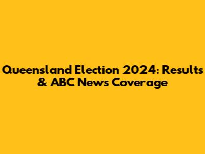 Queensland Election 2024: Results & ABC News Coverage
