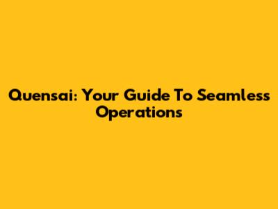 Quensai: Your Guide To Seamless Operations