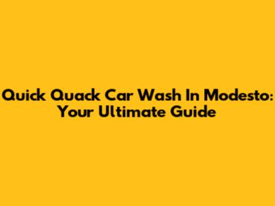Quick Quack Car Wash In Modesto: Your Ultimate Guide