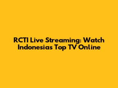 RCTI Live Streaming: Watch Indonesia's Top TV Online