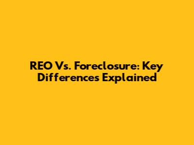 REO Vs. Foreclosure: Key Differences Explained