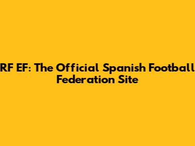 RF EF: The Official Spanish Football Federation Site