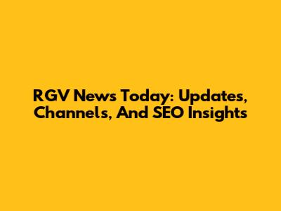 RGV News Today: Updates, Channels, And SEO Insights