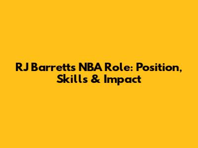 RJ Barrett's NBA Role: Position, Skills & Impact