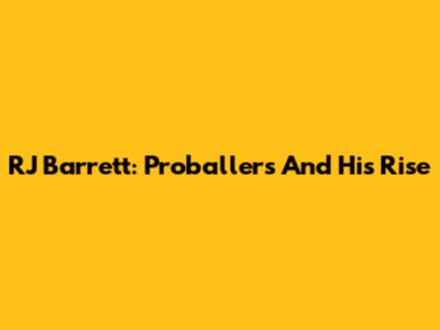 RJ Barrett: Proballers And His Rise