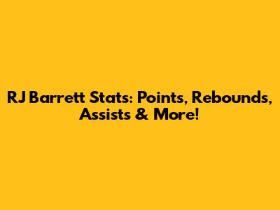 RJ Barrett Stats: Points, Rebounds, Assists & More!
