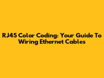 RJ45 Color Coding: Your Guide To Wiring Ethernet Cables
