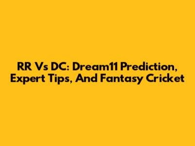 RR Vs DC: Dream11 Prediction, Expert Tips, And Fantasy Cricket