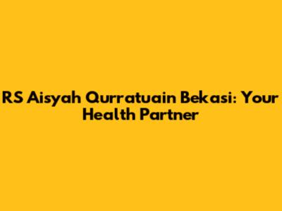 RS Aisyah Qurratu'ain Bekasi: Your Health Partner