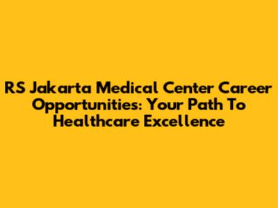 RS Jakarta Medical Center Career Opportunities: Your Path To Healthcare Excellence