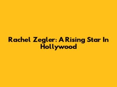 Rachel Zegler: A Rising Star In Hollywood