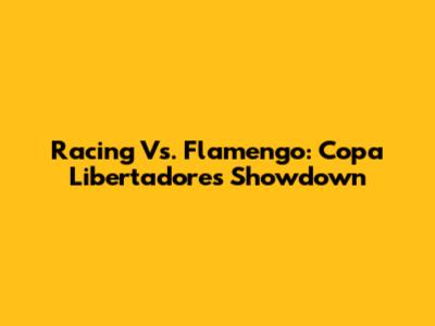 Racing Vs. Flamengo: Copa Libertadores Showdown