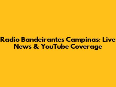 Radio Bandeirantes Campinas: Live News & YouTube Coverage