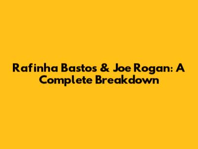 Rafinha Bastos & Joe Rogan: A Complete Breakdown