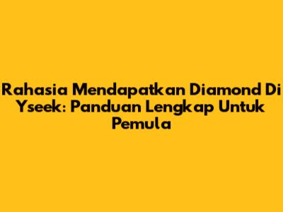 Rahasia Mendapatkan Diamond Di Yseek: Panduan Lengkap Untuk Pemula