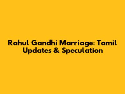 Rahul Gandhi Marriage: Tamil Updates & Speculation