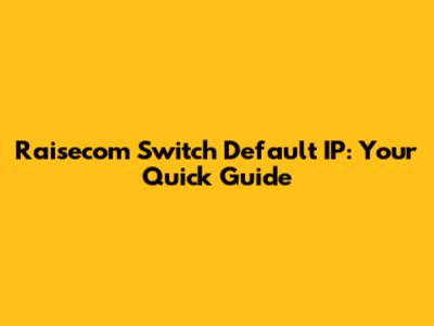 Raisecom Switch Default IP: Your Quick Guide